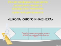 ПРОЕКТ РАННЯЯ ПРОФОРИЕНТАЦИЯ ДЕТЕЙ ДОШКОЛЬНОГО ВОЗРАСТА ПОСРЕДСТВОМ ТЕХНОЛОГИИ ПРОЕКТНОЙ ДЕЯТЕЛЬНОСТИ ШКОЛА ЮНОГО ИНЖЕНЕРА презентация по теме