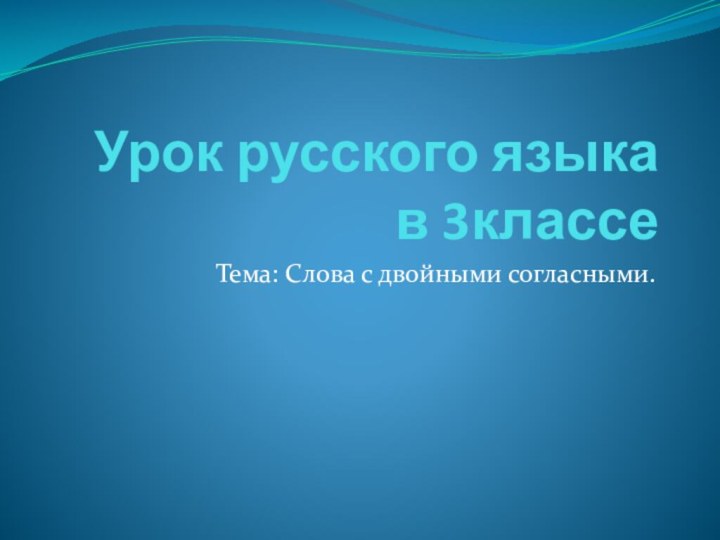 Урок русского языка в 3классеТема: Слова с двойными согласными.