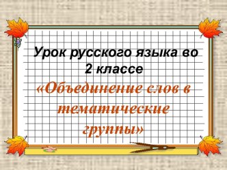 Презентация к уроку Объединение слов в тематические группы презентация к уроку по русскому языку (2 класс) по теме