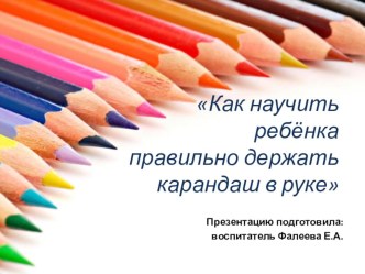 Презентация Как правильно держать карандаш (консультация для родителей) консультация (младшая группа)