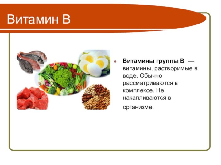 Витамин ВВитамины группы B  —витамины, растворимые в воде. Обычно рассматриваются в комплексе. Не накапливаются в организме.