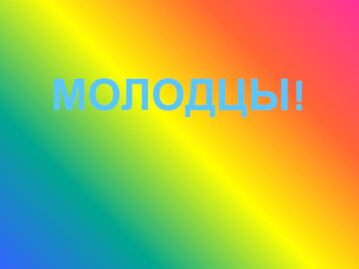 МОЛОДЦЫ!