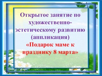 Презентация к занятию Подарок маме на 8 марта презентация к уроку по аппликации, лепке (средняя группа)