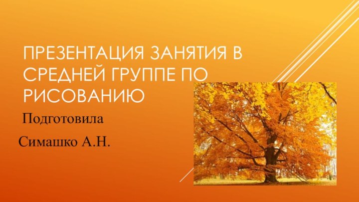 Презентация занятия в средней группе по рисованию Подготовила Симашко А.Н.