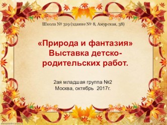 Природа и фантазия Выставка детско-родительских работ. Совместная работа родителей, детей и воспитателя. презентация к уроку (младшая группа) по теме