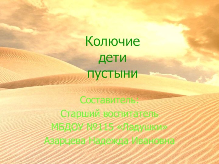 Колючие дети пустыниСоставитель: Старший воспитатель МБДОУ №115 «Ладушки» Азарцева Надежда Ивановна