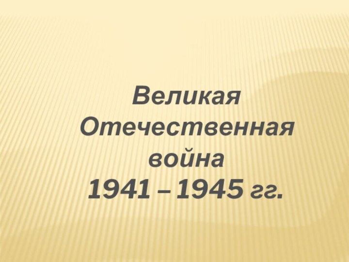 Великая Отечественная война 1941 – 1945 гг.