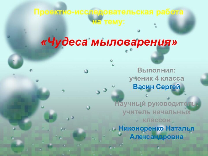 Проектно-исследовательская работана тему:«Чудеса мыловарения»Выполнил:ученик 4 классаВасин СергейНаучный руководитель:учитель начальных классовНиконоренко Наталья Александровна