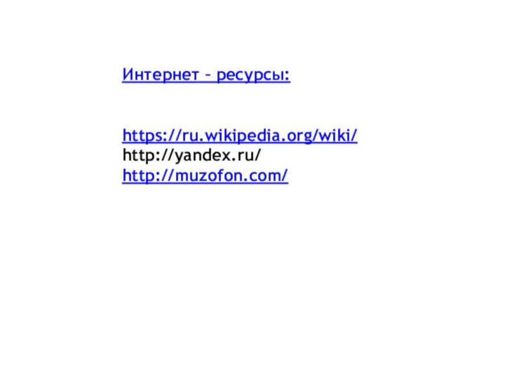 Интернет – ресурсы:   https://ru.wikipedia.org/wiki/ http://yandex.ru/  http://muzofon.com/