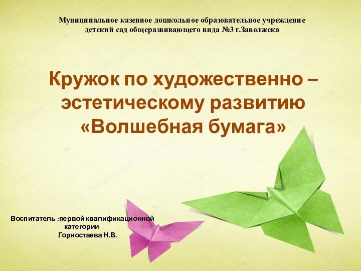 Кружок по художественно – эстетическому развитию «Волшебная бумага»Муниципальное казенное дошкольное образовательное учреждениедетский