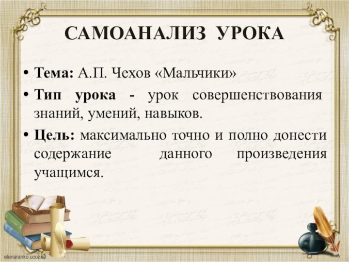 САМОАНАЛИЗ УРОКАТема: А.П. Чехов «Мальчики»Тип урока - урок совершенствования знаний, умений, навыков.