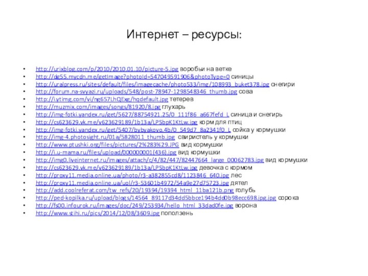 Интернет – ресурсы:http://urixblog.com/p/2010/2010.01.10/picture-5.jpg воробьи на веткеhttp://dg55.mycdn.me/getImage?photoId=547049591906&photoType=0 синицыhttp://uralpress.ru/sites/default/files/imagecache/photo533/img/108993_buket378.jpg снегири http://forum.na-svyazi.ru/uploads/548/post-78947-1298548346_thumb.jpg соваhttp://i.ytimg.com/vi/ng657LhQExg/hqdefault.jpg тетерев http://muzmix.com/images/songs/81920/8.jpg