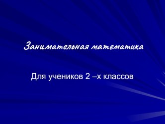 Презентация Занимательная математика (для 2-х классов) презентация к уроку по математике (2 класс)