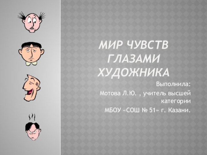 Мир чувств глазами художника  Выполнила: Мотова Л.Ю. , учитель высшей категории