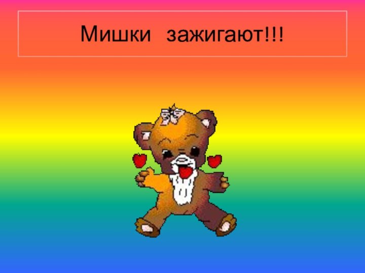 Мишки  зажигают!!!