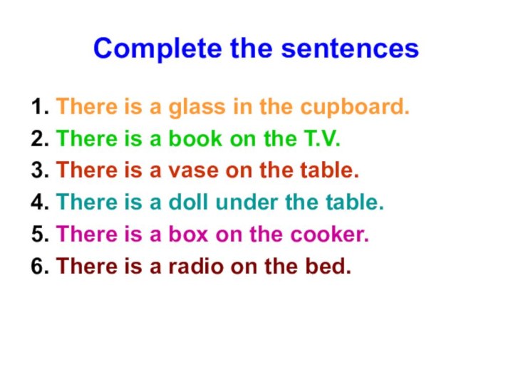 Complete the sentences1. There is a glass in the cupboard.2. There