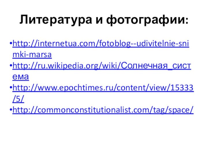 Литература и фотографии: http://internetua.com/fotoblog--udivitelnie-snimki-marsahttp://ru.wikipedia.org/wiki/Солнечная_системаhttp://www.epochtimes.ru/content/view/15333/5/http://commonconstitutionalist.com/tag/space/