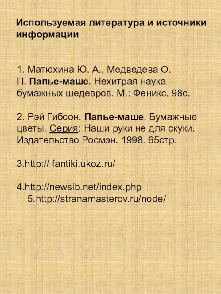 1. Матюхина Ю. А., Медведева О. П. Папье-маше. Нехитрая наука бумажных шедевров.