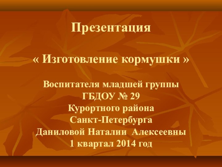 Презентация  « Изготовление кормушки »  Воспитателя младшей группы ГБДОУ №