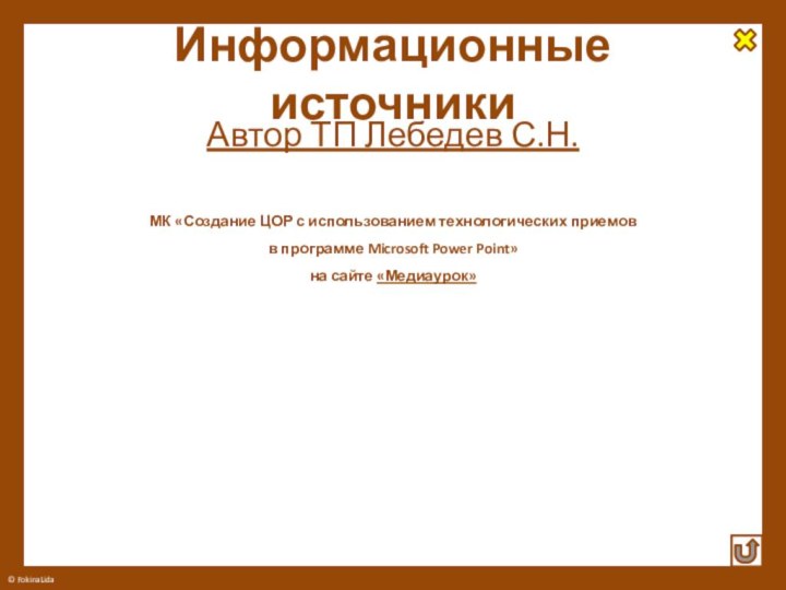 Информационные источникиАвтор ТП Лебедев С.Н.МК «Создание ЦОР с использованием технологических приемов в