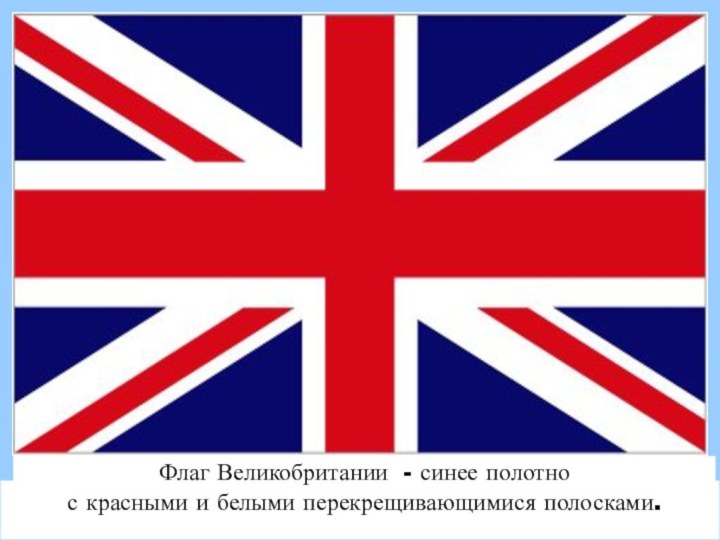 Флаг Великобритании - синее полотно с красными и белыми перекрещивающимися полосками.