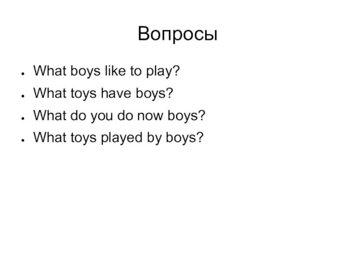 ВопросыWhat boys like to play?What toys have boys?What do you do now