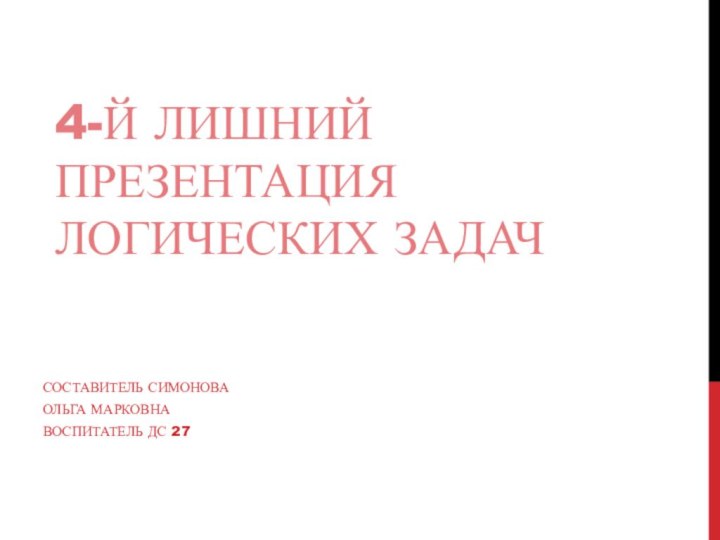 4-й лишний презентация логических задачСоставитель Симонова Ольга Марковнавоспитатель ДС 27