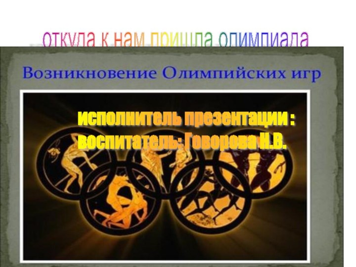 откуда к нам пришла олимпиада исполнитель презентации :  воспитатель: Говорова Н.В.