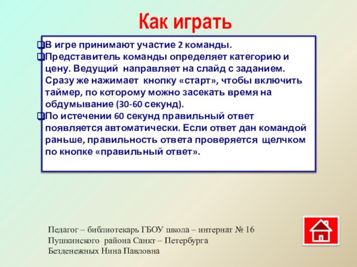 В игре принимают участие 2 команды.Представитель команды определяет категорию и цену. Ведущий