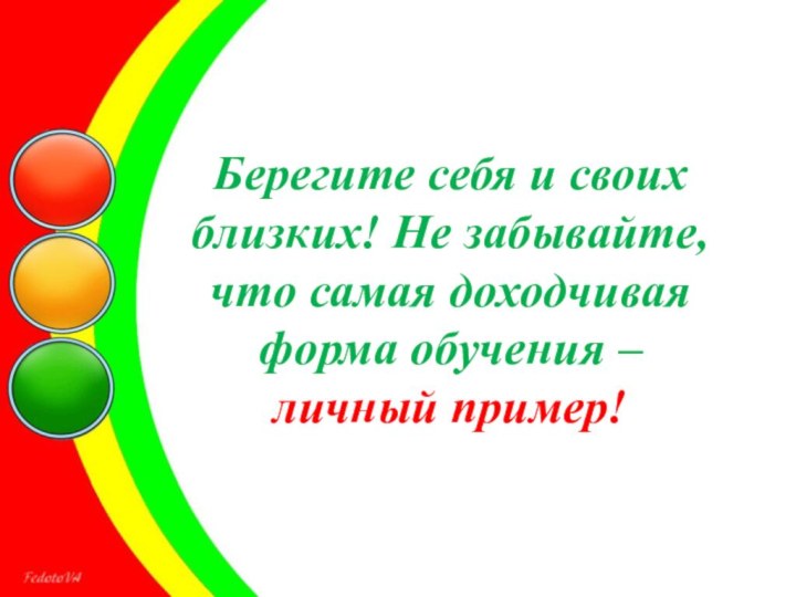 Берегите себя и своих близких! Не забывайте,  что самая доходчивая форма