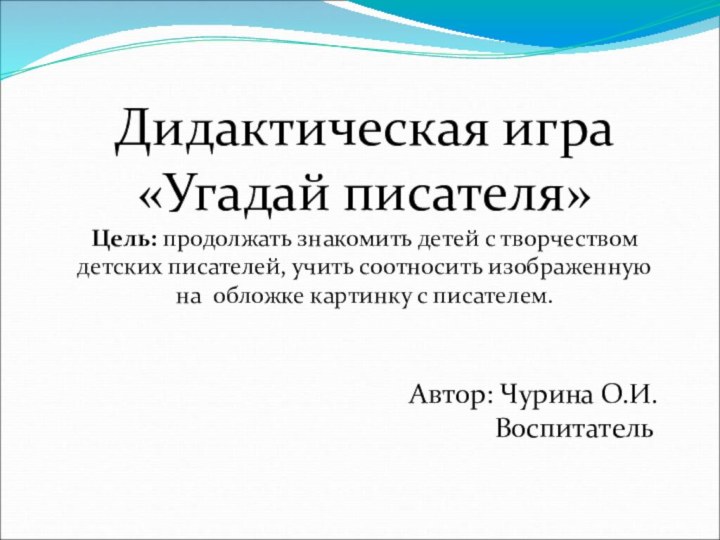 Дидактическая игра «Угадай писателя»Цель: продолжать знакомить детей с творчеством детских писателей, учить