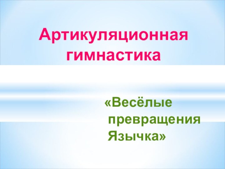 «Весёлые превращения Язычка»Артикуляционная гимнастика