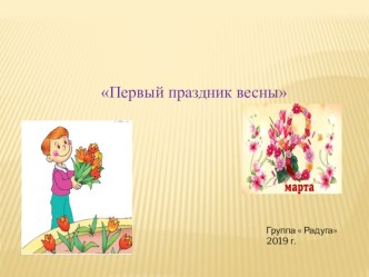 Первый праздник весны. Воспитывать уважительное, нежное и благородное отношение к мамам, бабушкам. презентация к уроку (средняя группа)