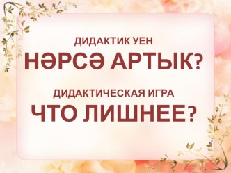 Дидактическая игра Нәрсә артык? - Что лишнее? презентация к уроку (подготовительная группа)