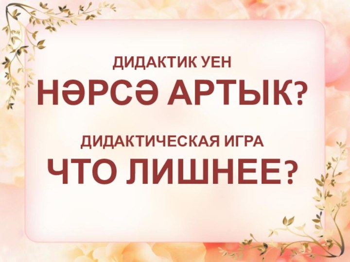 Дидактик уенНәрсә артык?Дидактическая играЧто лишнее?