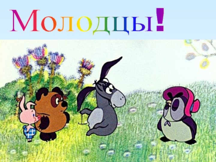 Молодцы!