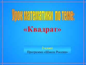 Учебно-методический комплект (конспект урока+презентация) для 2 класса. Школа России. Тема: Квадрат план-конспект урока по математике (2 класс)