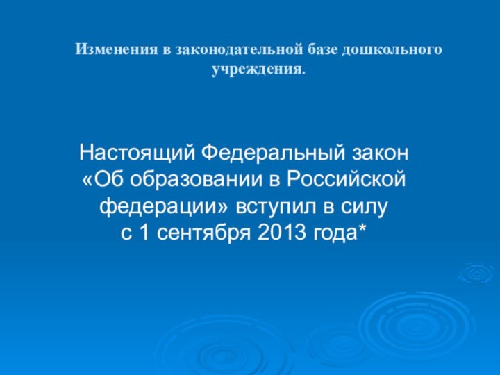 Изменения в законодательной базе дошкольного учреждения.  Настоящий Федеральный закон «Об образовании