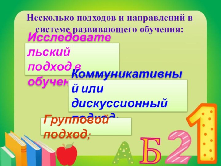 Несколько подходов и направлений в системе развивающего обучения:Исследовательский подход в обучении;Коммуникативный или