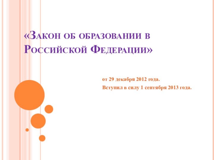 «Закон об образовании в Российской Федерации»от 29 декабря 2012 года.Вступил в силу 1 сентября 2013 года.