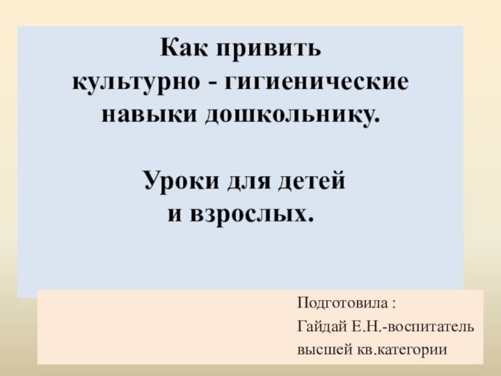 Как привить  культурно - гигиенические  навыки дошкольнику.   Уроки