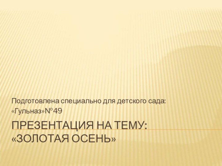 Презентация на тему: «Золотая осень»Подготовлена специально для детского сада: «Гульназ»№49