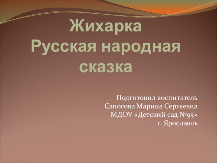 Жихарка Русская народная сказкаПодготовил воспитатель Сапогова Марина Сергеевна МДОУ «Детский сад №95»г. Ярославль