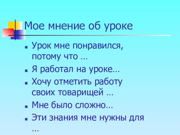 Мое мнение об урокеУрок мне понравился, потому что …Я работал на уроке…Хочу