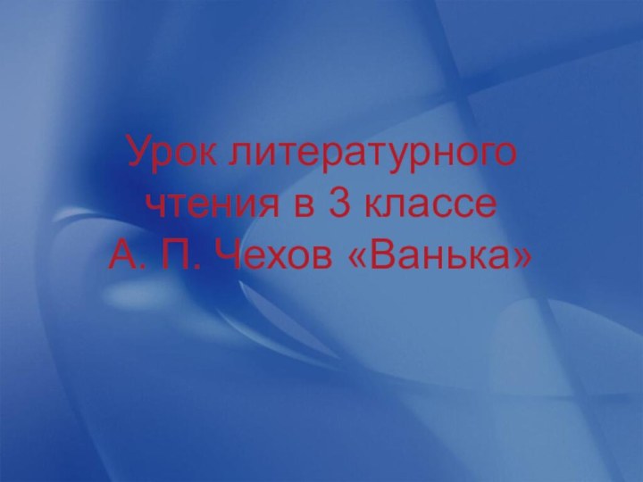 Урок литературного чтения в 3 классе А. П. Чехов «Ванька»