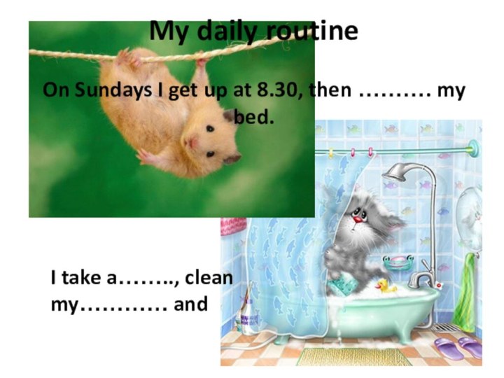 My daily routine  On Sundays I get up at 8.30, then