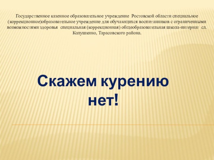 Скажем курению нет!Государственное казенное образовательное учреждение Ростовской области специальное (коррекционное)образовательное учреждение для