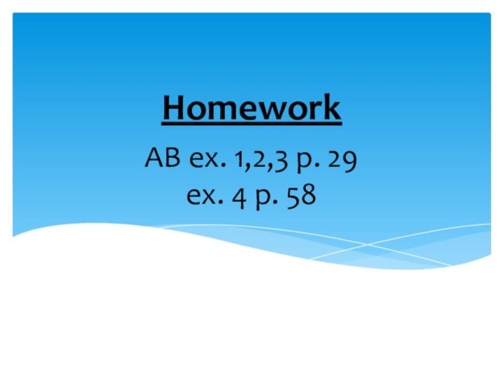 AB ex. 1,2,3 p. 29 ex. 4 p. 58Homework