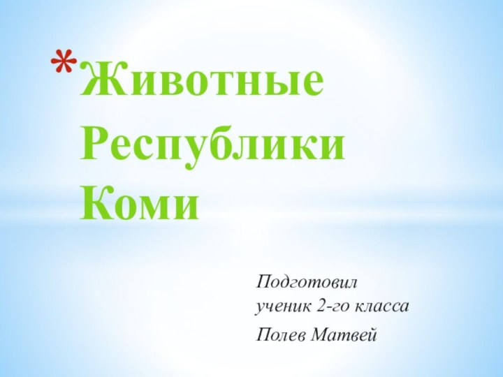 Подготовил ученик 2-го классаПолев МатвейЖивотные Республики Коми