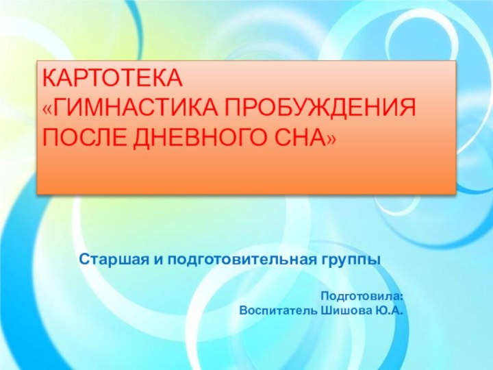 Картотека «Гимнастика пробуждения после дневного сна»Старшая и подготовительная группыПодготовила:Воспитатель Шишова Ю.А.